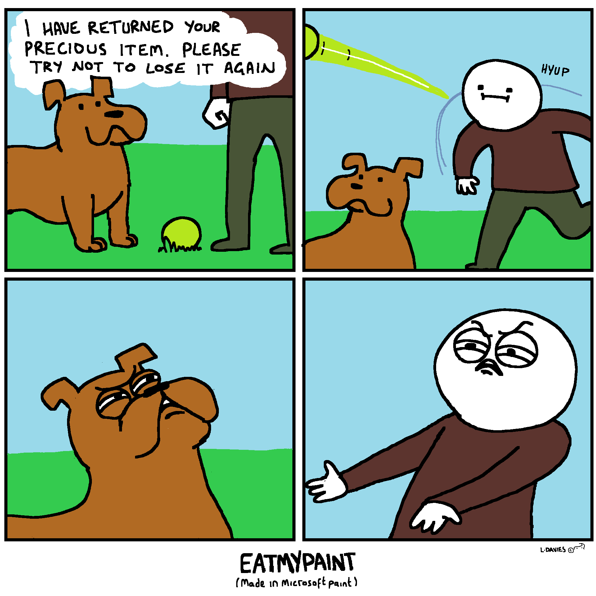 The best thing i ever did was teach my dog to fetch my precious green ball cause im always accidentally throwing the dang thing away. 